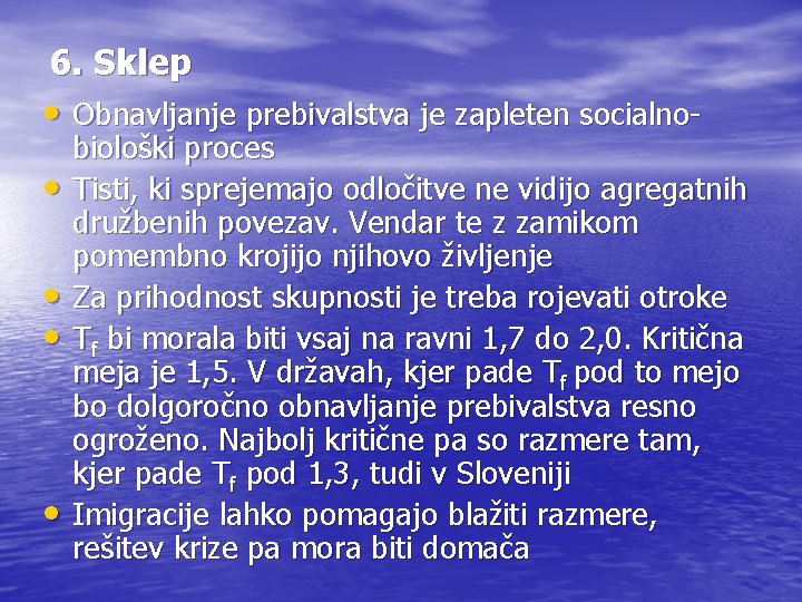 6. Sklep • Obnavljanje prebivalstva je zapleten socialno • • biološki proces Tisti, ki