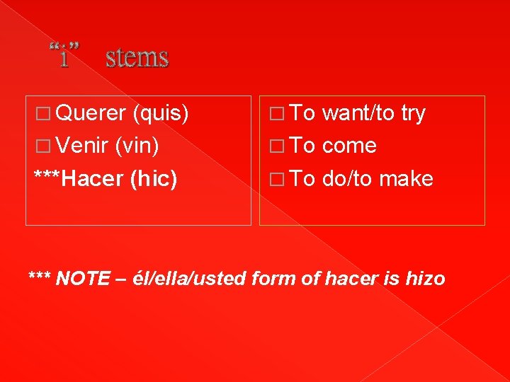 “i” stems � Querer (quis) � Venir (vin) ***Hacer (hic) � To want/to try “i” stems � Querer (quis) � Venir (vin) ***Hacer (hic) � To want/to try
