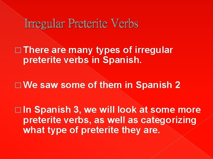 Irregular Preterite Verbs � There are many types of irregular preterite verbs in Spanish.