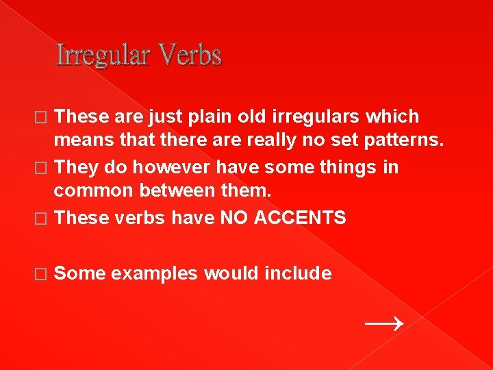 Irregular Verbs These are just plain old irregulars which means that there are really