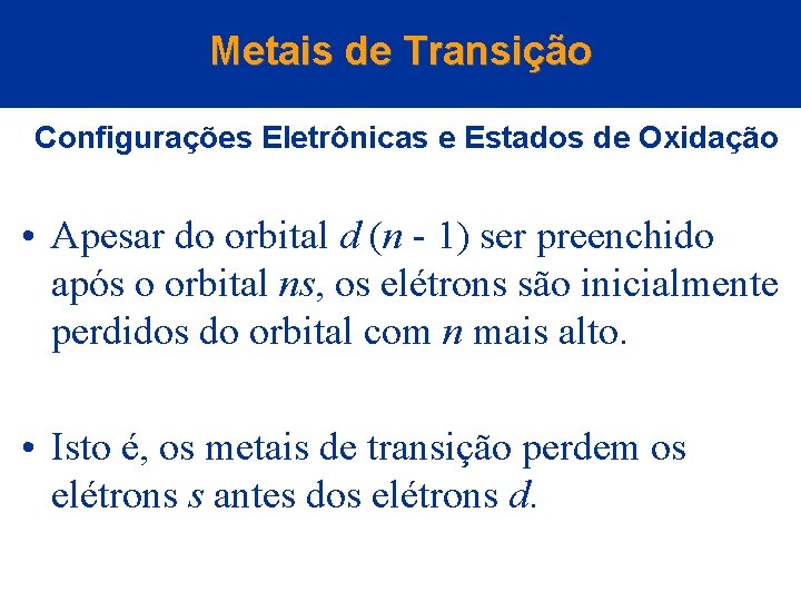 Metais de Transição Configurações Eletrônicas e Estados de Oxidação • Apesar do orbital d