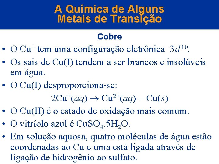 A Química de Alguns Metais de Transição Cobre • O Cu+ tem uma configuração