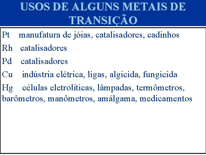 USOS DE ALGUNS METAIS DE TRANSIÇÃO Pt manufatura de jóias, catalisadores, cadinhos Rh catalisadores