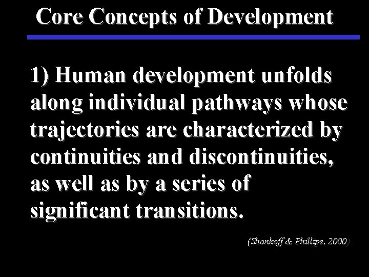 Core Concepts of Development 1) Human development unfolds along individual pathways whose trajectories are