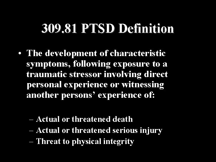 309. 81 PTSD Definition • The development of characteristic symptoms, following exposure to a