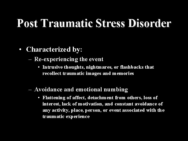 Post Traumatic Stress Disorder • Characterized by: – Re-experiencing the event • Intrusive thoughts,