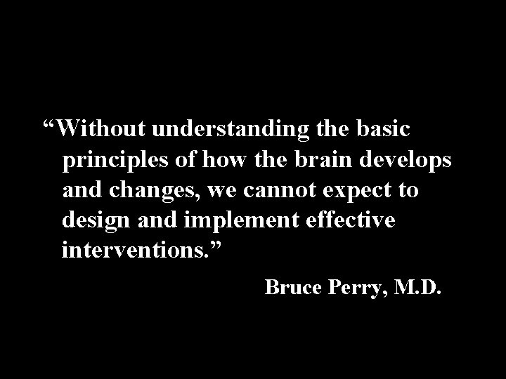 “Without understanding the basic principles of how the brain develops and changes, we cannot