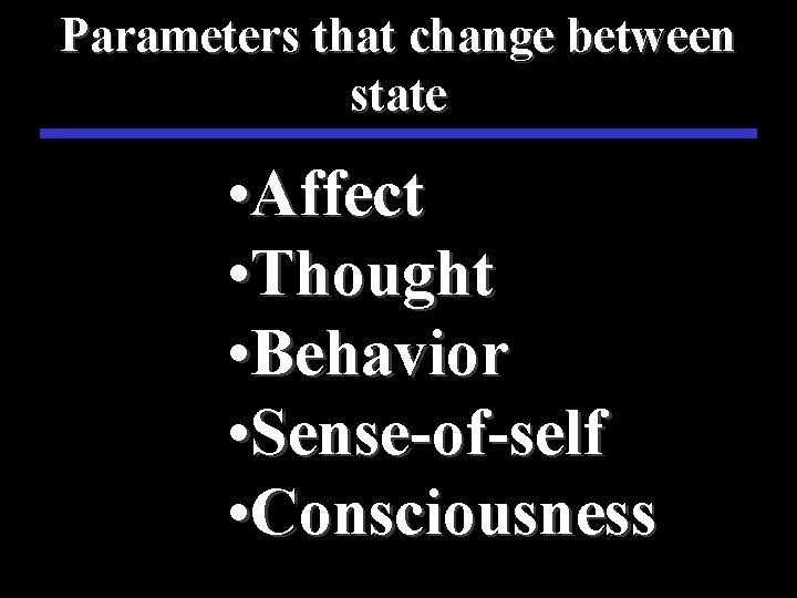 Parameters that change between state • Affect • Thought • Behavior • Sense-of-self •