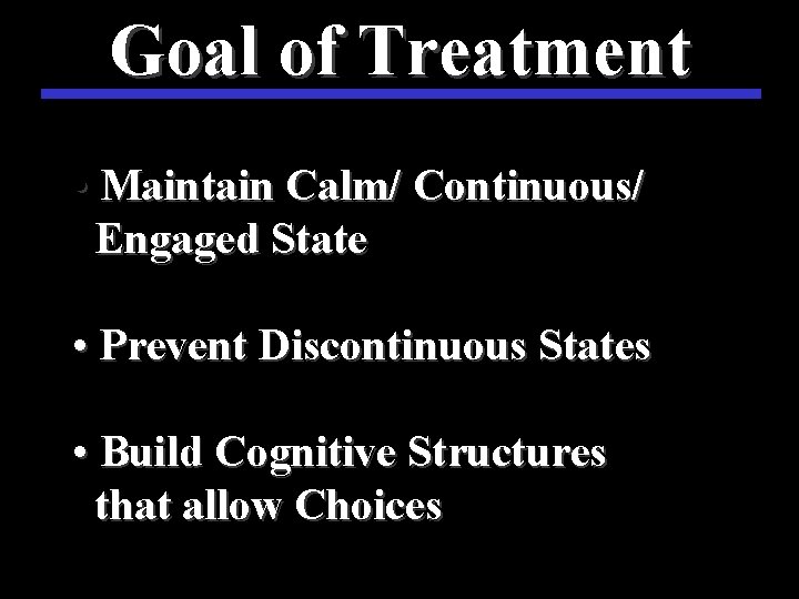 Goal of Treatment • Maintain Calm/ Continuous/ Engaged State • Prevent Discontinuous States •