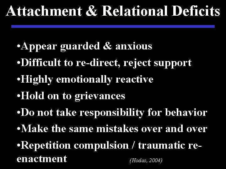 Attachment & Relational Deficits • Appear guarded & anxious • Difficult to re-direct, reject