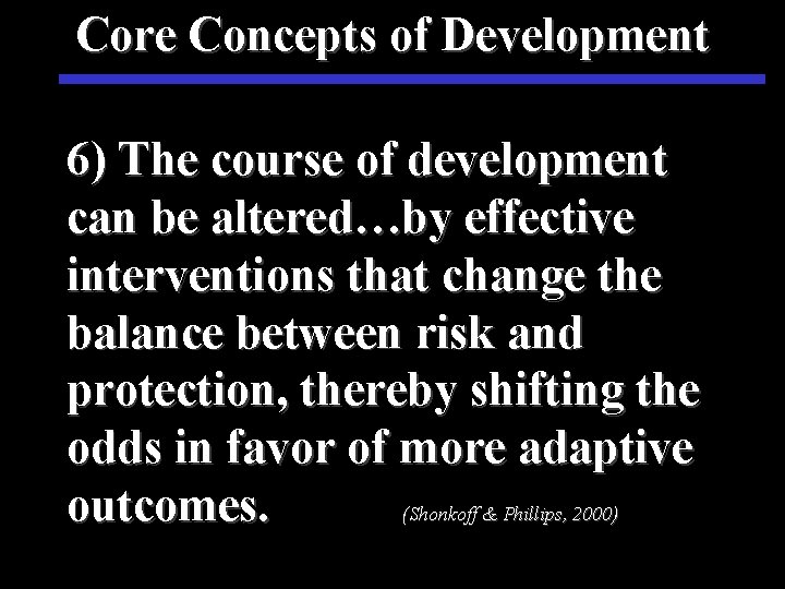 Core Concepts of Development 6) The course of development can be altered…by effective interventions