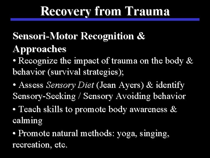 Recovery from Trauma Sensori-Motor Recognition & Approaches • Recognize the impact of trauma on