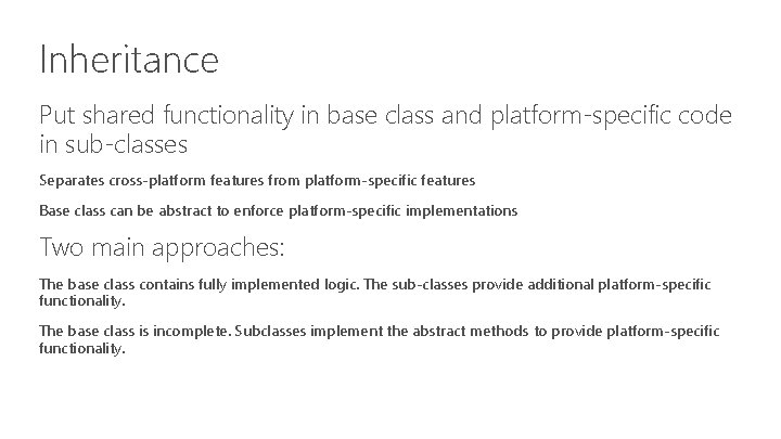 Inheritance Put shared functionality in base class and platform-specific code in sub-classes Separates cross-platform