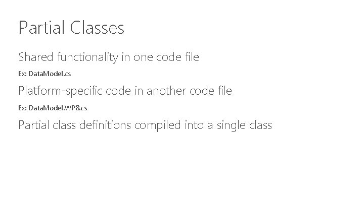Partial Classes Shared functionality in one code file Ex: Data. Model. cs Platform-specific code