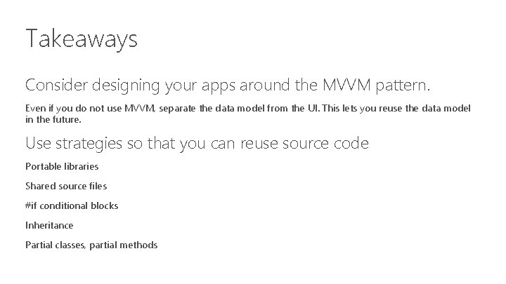 Takeaways Consider designing your apps around the MVVM pattern. Even if you do not