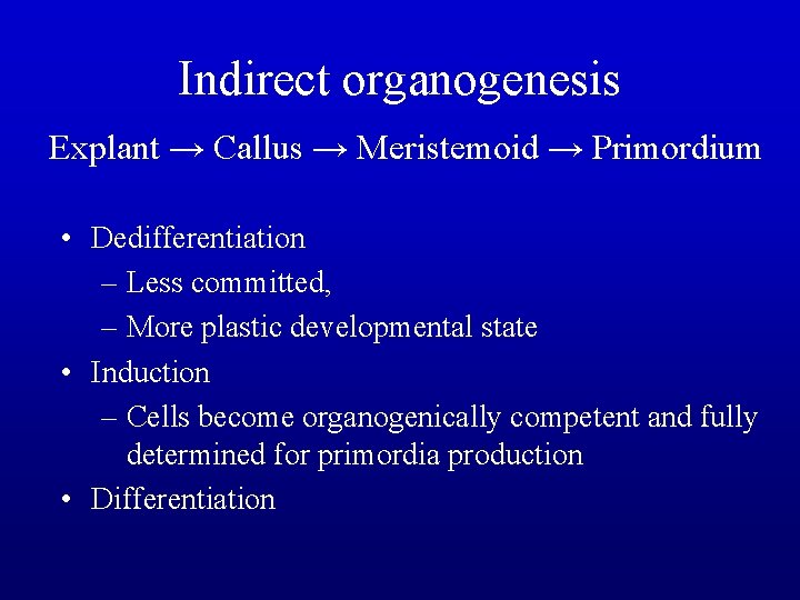 Indirect organogenesis Explant → Callus → Meristemoid → Primordium • Dedifferentiation – Less committed,