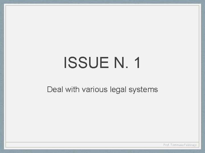 ISSUE N. 1 Deal with various legal systems Prof. Tommaso Febbrajo 