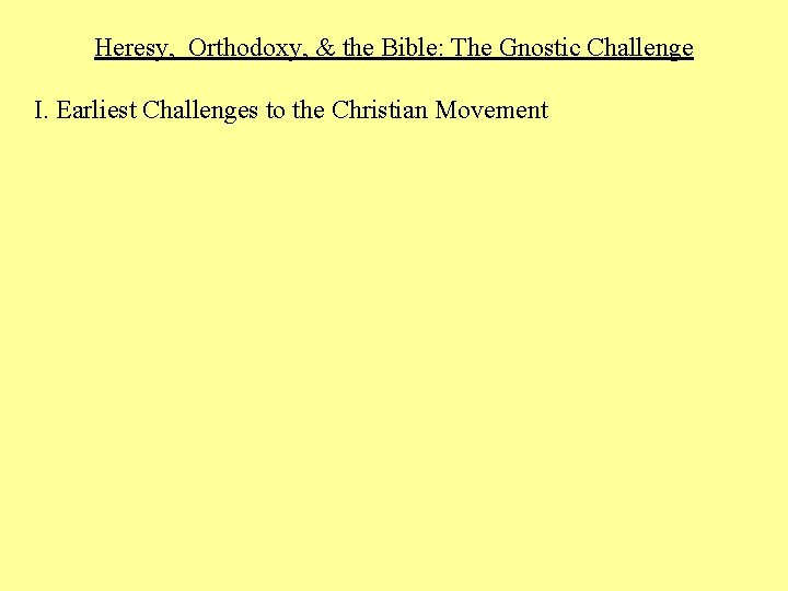 Heresy, Orthodoxy, & the Bible: The Gnostic Challenge I. Earliest Challenges to the Christian