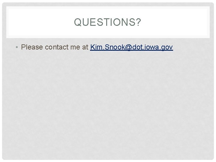 QUESTIONS? • Please contact me at Kim. Snook@dot. iowa. gov 