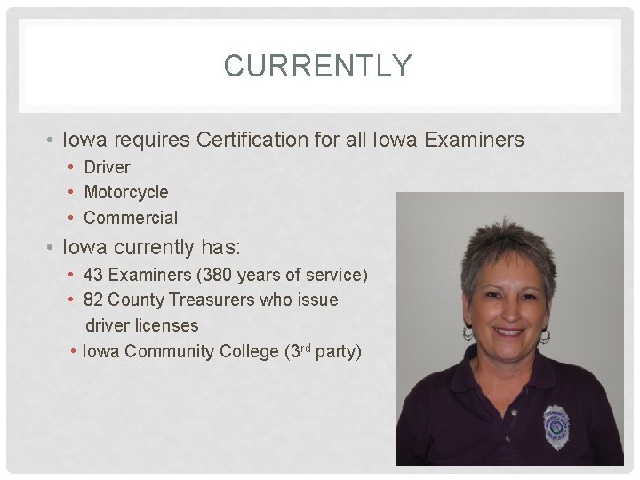 CURRENTLY • Iowa requires Certification for all Iowa Examiners • Driver • Motorcycle •