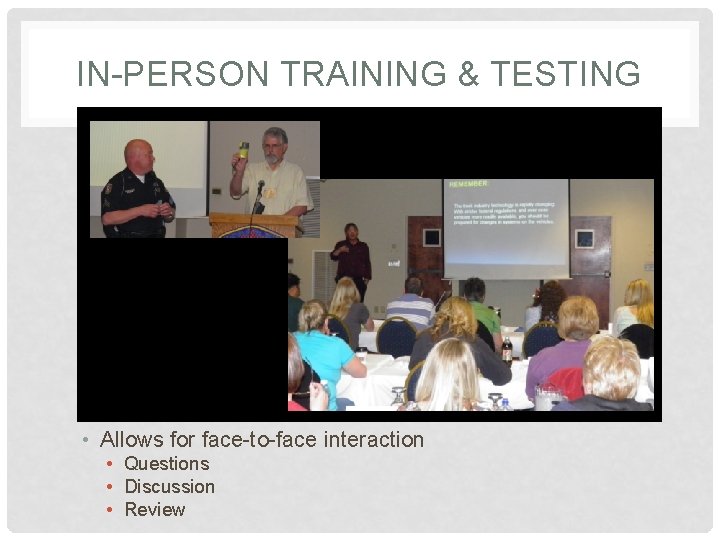 IN-PERSON TRAINING & TESTING • Allows for face-to-face interaction • Questions • Discussion •
