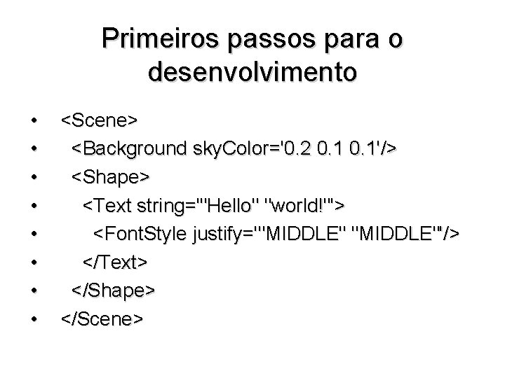 Primeiros passos para o desenvolvimento • • <Scene> <Background sky. Color='0. 2 0. 1'/>