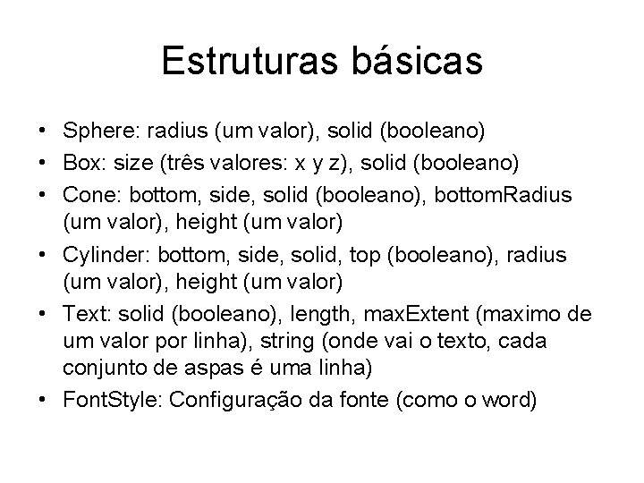 Estruturas básicas • Sphere: radius (um valor), solid (booleano) • Box: size (três valores: