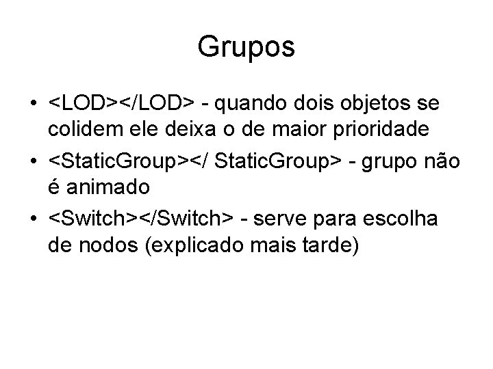 Grupos • <LOD></LOD> - quando dois objetos se colidem ele deixa o de maior