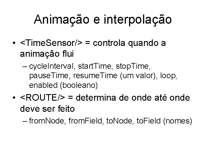 Animação e interpolação • <Time. Sensor/> = controla quando a animação flui – cycle.