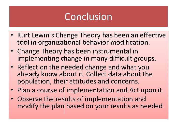 Conclusion • Kurt Lewin’s Change Theory has been an effective tool in organizational behavior