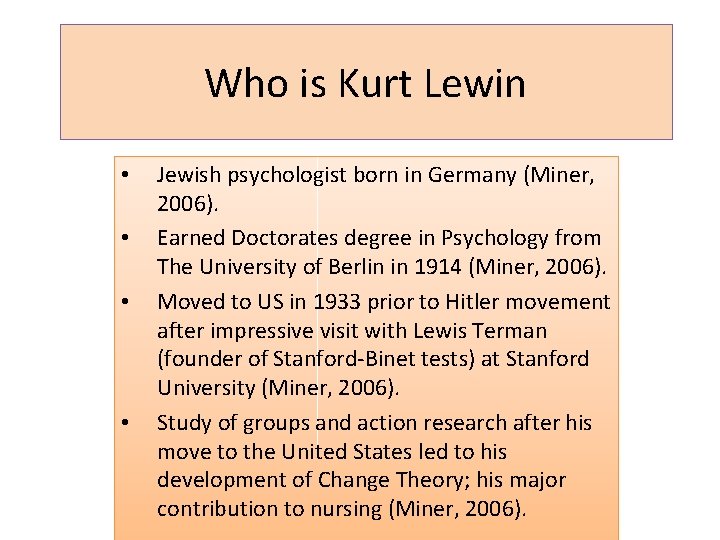 Who is Kurt Lewin • • Jewish psychologist born in Germany (Miner, 2006). Earned