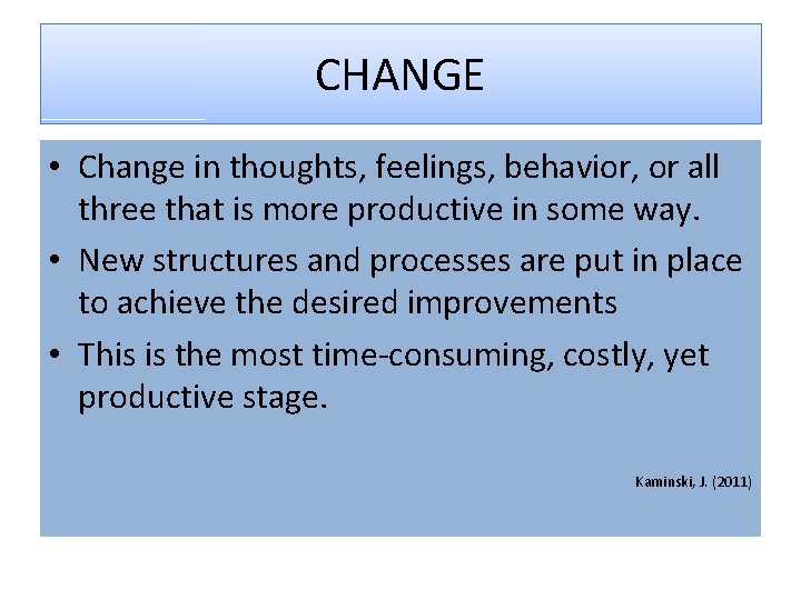 CHANGE • Change in thoughts, feelings, behavior, or all three that is more productive