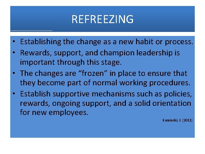 REFREEZING • Establishing the change as a new habit or process. • Rewards, support,