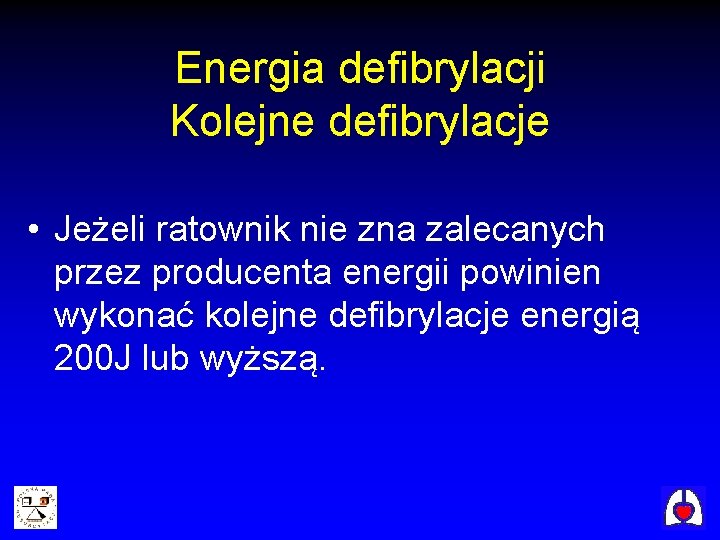 Energia defibrylacji Kolejne defibrylacje • Jeżeli ratownik nie zna zalecanych przez producenta energii powinien