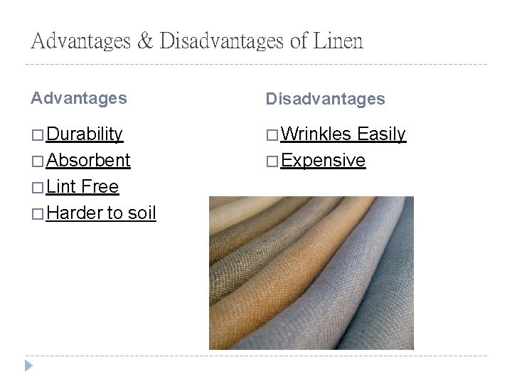 Advantages & Disadvantages of Linen Advantages Disadvantages � Durability � Wrinkles � Absorbent �