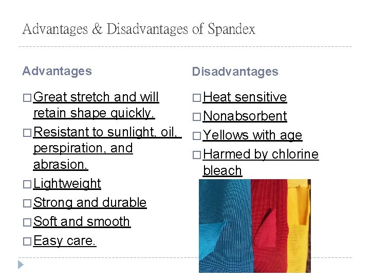 Advantages & Disadvantages of Spandex Advantages Disadvantages � Great � Heat stretch and will
