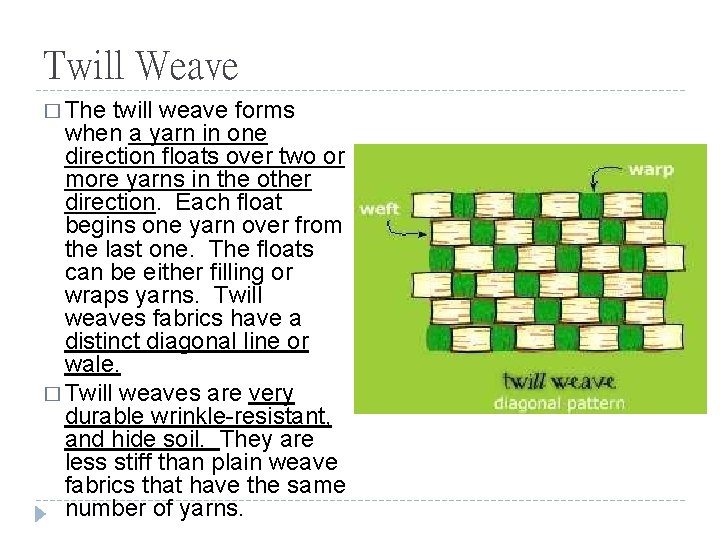 Twill Weave � The twill weave forms when a yarn in one direction floats