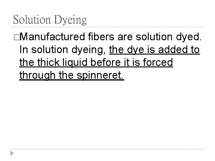 Solution Dyeing �Manufactured fibers are solution dyed. In solution dyeing, the dye is added
