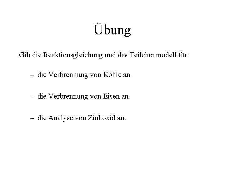 Übung Gib die Reaktionsgleichung und das Teilchenmodell für: – die Verbrennung von Kohle an