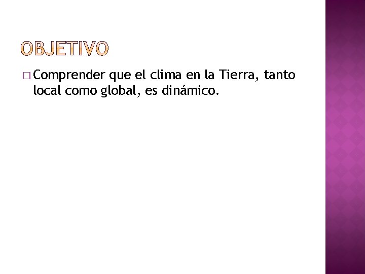 � Comprender que el clima en la Tierra, tanto local como global, es dinámico.