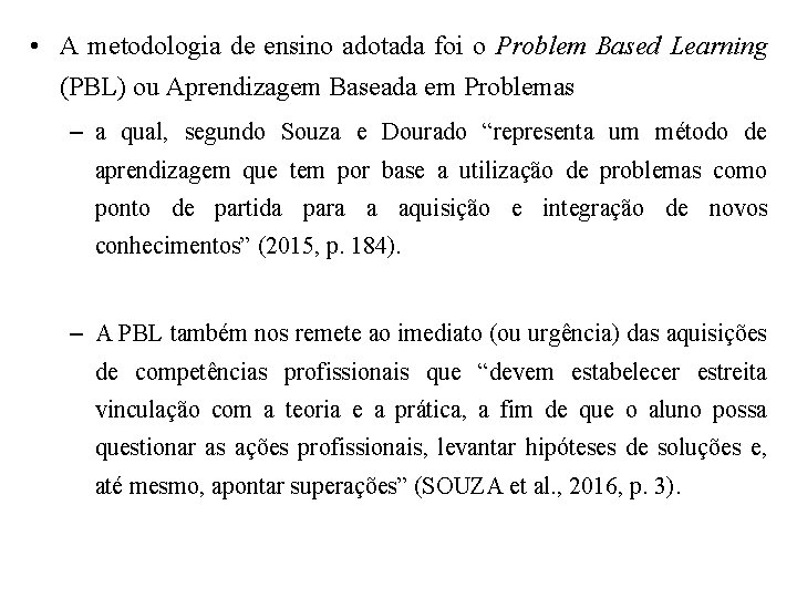  • A metodologia de ensino adotada foi o Problem Based Learning (PBL) ou