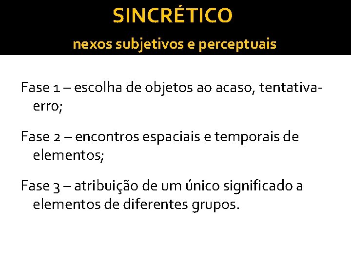 SINCRÉTICO nexos subjetivos e perceptuais Fase 1 – escolha de objetos ao acaso, tentativaerro;