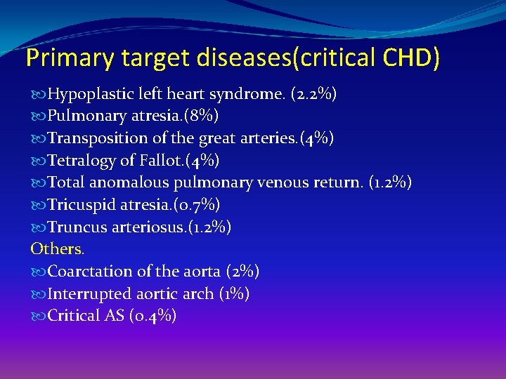 Primary target diseases(critical CHD) Hypoplastic left heart syndrome. (2. 2%) Pulmonary atresia. (8%) Transposition