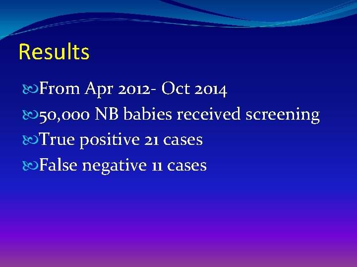 Results From Apr 2012 - Oct 2014 50, 000 NB babies received screening True