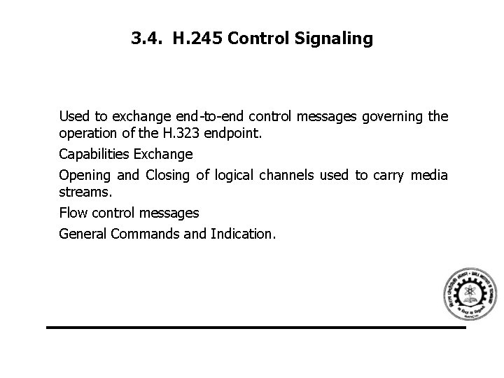 3. 4. H. 245 Control Signaling Used to exchange end-to-end control messages governing the
