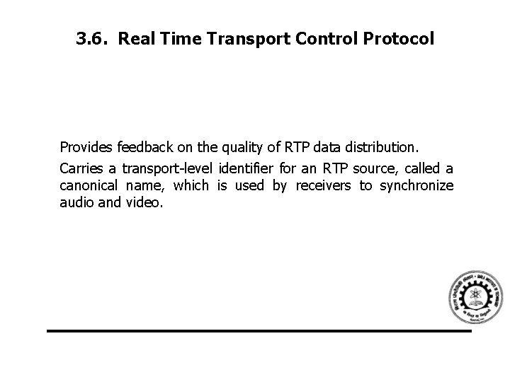 3. 6. Real Time Transport Control Protocol Provides feedback on the quality of RTP