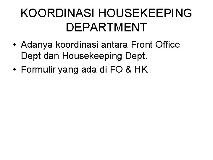 KOORDINASI HOUSEKEEPING DEPARTMENT • Adanya koordinasi antara Front Office Dept dan Housekeeping Dept. •