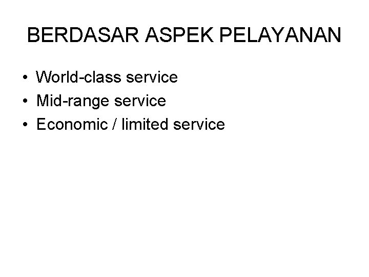 BERDASAR ASPEK PELAYANAN • World-class service • Mid-range service • Economic / limited service