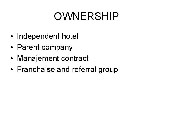 OWNERSHIP • • Independent hotel Parent company Manajement contract Franchaise and referral group 