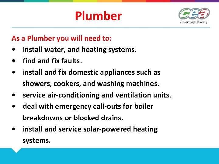 Plumber As a Plumber you will need to: • install water, and heating systems.